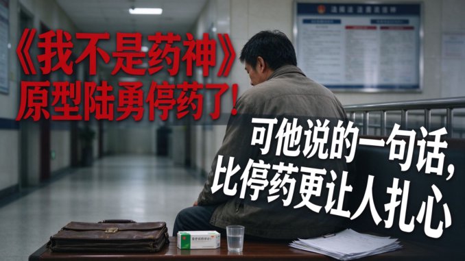 《我不是药神》原型陆勇停药了！可他说的一句话，比停药更让人扎心